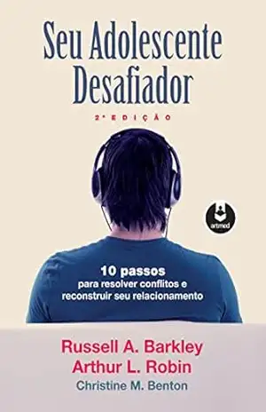 Capa do livro Seu Adolescente Desafiador: 10 Passos para Resolver Conflitos e Reconstruir seu Relacionamento - Russell A. Barkley