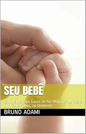 SEU BEBÊ: Como Evitar um Gasto de Até Milhares de Reais Com Seus Filhos, no Dentista? – Bruno Adami SEU BEBÊ: Como Evitar um Gasto de Até Milhares de Reais Com Seus Filhos, no Dentista? – Bruno Adami