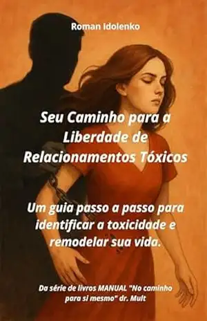 Capa do livro Seu Caminho para a Liberdade de Relacionamentos Tóxicos: Um guia passo a passo para identificar a toxicidade e remodelar sua vida. (No caminho para si mesmo Livro 6) - Roman Idolenko