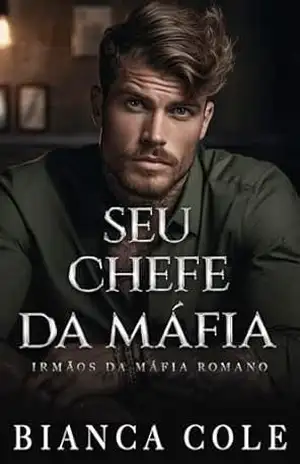 Seu Chefe da Máfia: Um Romance de uma Cativa da Máfia (Irmãos Da Máfia Romano) – Bianca Cole Seu Chefe da Máfia: Um Romance de uma Cativa da Máfia (Irmãos Da Máfia Romano) – Bianca Cole
