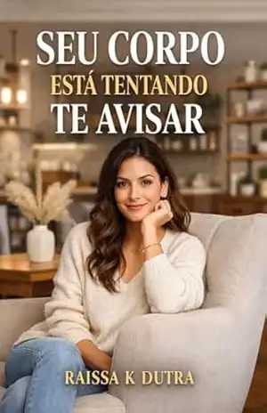 Seu Corpo Esta Tentando Te Avisar: A questão é: você está escutando? – Raissa K Dutra