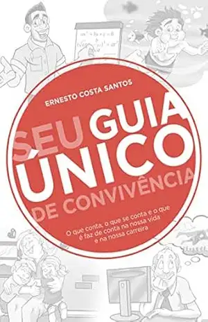 Seu Guia Único de Convivência: O que conta, o que se conta e o que é faz de conta na nossa vida e na nossa carreira – Ernesto Costa Santos Seu Guia Único de Convivência: O que conta, o que se conta e o que é faz de conta na nossa vida e na nossa carreira – Ernesto Costa Santos