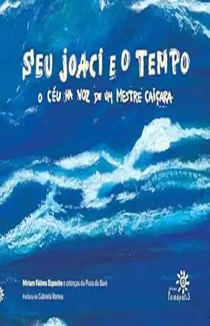 Seu Joaci e o tempo: O céu na voz de um mestre caiçara (Vencedor do Prêmio FNLIJ Malba Tahan de Melhor Livro informativo) – Miriam Esposito