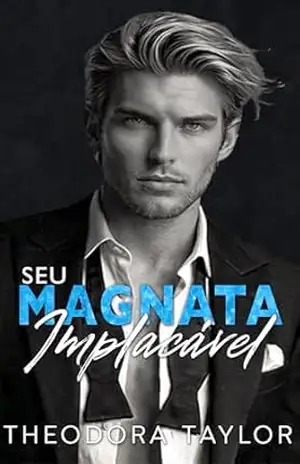 Seu Magnata Implacável (Negócios Implacáveis Livro 1) – Theodora Taylor