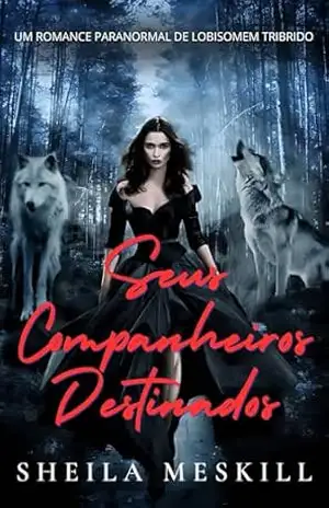 Seus Companheiros Destinados: Um Romance Paranormal de Lobisomem Tribrido – Sheila Meskill Seus Companheiros Destinados: Um Romance Paranormal de Lobisomem Tribrido – Sheila Meskill
