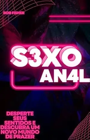 Capa do livro SEXO ANAL: DESPERTE SEUS SENTIDOS E DESCUBRA UM NOVO MUNDO DE PRAZER - BOB FISHER