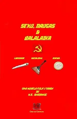 Sexo, drogas & Balalaika: Livro I: As desventuras de um Cosplay de Wladimir Lenin – N.S. Adahnuc Sexo, drogas & Balalaika: Livro I: As desventuras de um Cosplay de Wladimir Lenin – N.S. Adahnuc