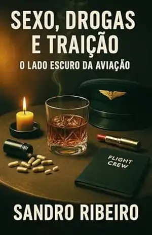 Sexo, Drogas e Traição: O Lado Escuro da Aviação - Sandro Ribeiro Sexo, Drogas e Traição: O Lado Escuro da Aviação - Sandro Ribeiro