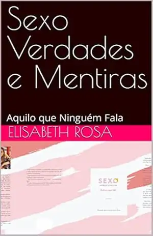 Sexo Verdades e Mentiras: Aquilo que Ninguém Fala – Elisabeth Rosa