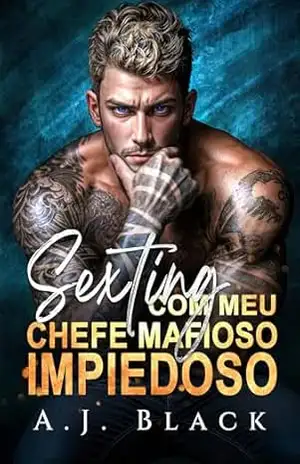 Sexting com meu chefe mafioso impiedoso: Romance Proibido Chefe × Secretária Diferença de idade Enemies to Lovers Tabu Romance no Escritório (Reivindicações Culpadas Livro 4) – A. J.  Black
