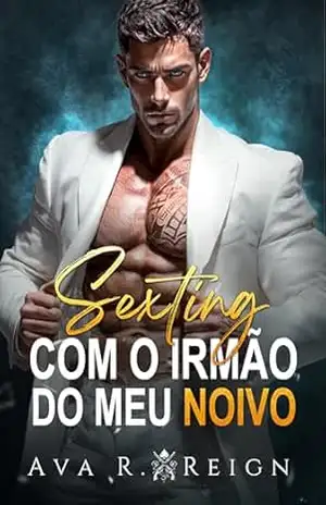 Sexting com o irmão do meu noivo: Uma noite de amor e casamento forçado: Romance dark mafia com amor proibido (Preso pelo Pecado Livro 3) – Ava R.  Reign
