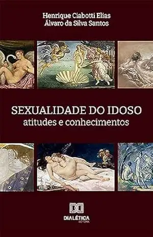 Sexualidade do Idoso: atitudes e conhecimentos – Henrique Ciabotti Elias Sexualidade do Idoso: atitudes e conhecimentos – Henrique Ciabotti Elias