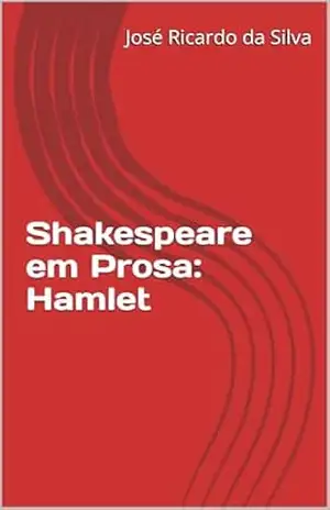 Shakespeare em Prosa: Hamlet – José Ricardo da Silva
