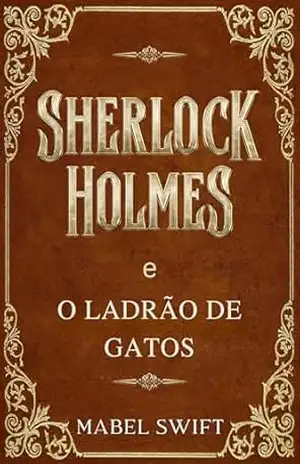 Sherlock Holmes e o Ladrão de Gatos (Um mistério de Sherlock Holmes Livro 7) – Mabel Swift