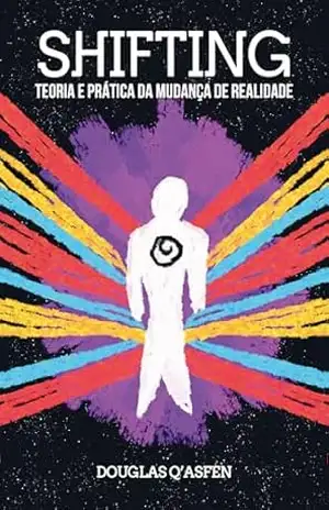 Shifting: Teoria e Prática da Mudança de Realidade – Douglas Q’asfen