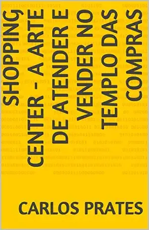 SHOPPING CENTER – A ARTE DE ATENDER E VENDER NO TEMPLO DAS COMPRAS – Carlos Prates