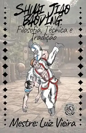 Shuai jiao Baoding: Filosofia, Técnica e Tradição – Luiz Vieira