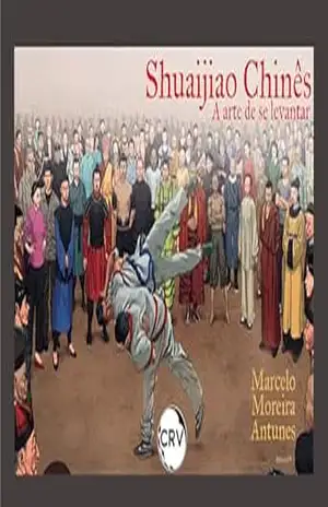 Shuaijiao chinês: A arte de se levantar – Marcelo Moreira Antunes Shuaijiao chinês: A arte de se levantar – Marcelo Moreira Antunes