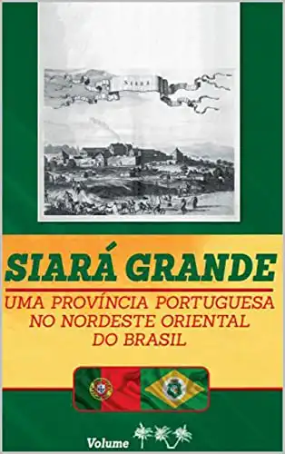 Baixar Siará Grande: uma Província Portuguesa do Nordeste Oriental do Brasil – Vol. IV (SIARÁ GRANDE – 04 VOLUMES Livro 4) pdf, epub, mobi, eBook