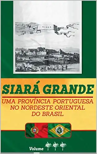 Baixar Siará Grande: uma Província Portuguesa do Nordeste Oriental do Brasil – Vol. III (SIARÁ GRANDE – 04 VOLUMES Livro 3) pdf, epub, mobi, eBook