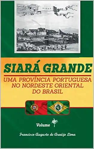 Baixar Siará Grande: uma Província Portuguesa do Nordeste Oriental do Brasil – Vol. I (SIARÁ GRANDE – 04 VOLUMES Livro 1) pdf, epub, mobi, eBook