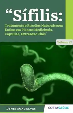 Sífilis: Tratamento e Receitas Naturais com Ênfase em Plantas Medicinais, Capsulas, Extratos e Chás – Volume 27 – Denis  Gonçalves