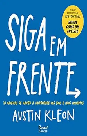 Siga em frente: 10 maneiras de manter a criatividade nos bons e maus momentos (Pitch Deck) – Austin Kleon