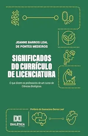 Significados do currículo de licenciatura: o que dizem os professores de um curso de Ciências Biológicas – Jeanne Barros Leal de Pontes Medeiros Significados do currículo de licenciatura: o que dizem os professores de um curso de Ciências Biológicas – Jeanne Barros Leal de Pontes Medeiros