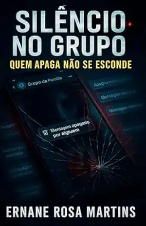 SILÊNCIO NO GRUPO: QUEM APAGA NÃO SE ESCONDE (”Grupo da Família” — Trilogia dos Segredos Printados Livro 3) – Ernane Rosa Martins