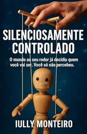 Capa do livro Silenciosamente controlado: O mundo ao redor ja decidiu quem você vai ser. Você só não percebeu. - Iully  Monteiro