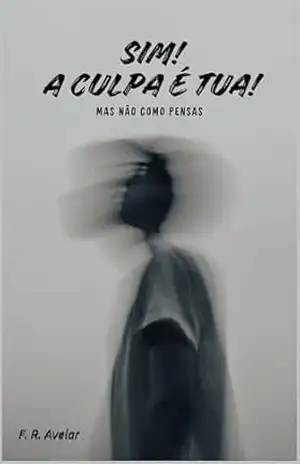 Sim, a culpa é TUA!: Mas não como pensas – F. R. Avelar Sim, a culpa é TUA!: Mas não como pensas – F. R. Avelar