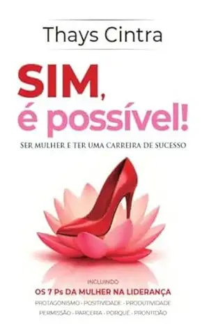SIM, é possível! Ser Mulher e Ter Uma Carreira de Sucesso: Os 7Ps da Mulher na Liderança – Thays Cintra SIM, é possível! Ser Mulher e Ter Uma Carreira de Sucesso: Os 7Ps da Mulher na Liderança – Thays Cintra