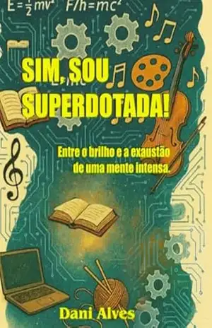 Capa do livro SIM,SOU SUPERDOTADA!: Entre o Brilho e a Exaustão de uma Mente Intensa - DANI ALVES