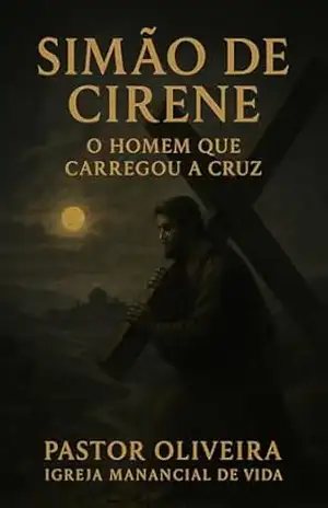 Simão de Cirene – O Homem que Carregou a Cruz – Oliveira  Oliveira
