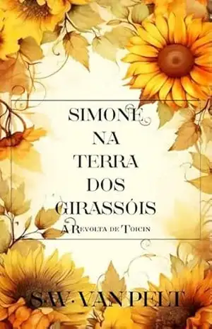Simone na Terra dos Girassóis – A Revolta de Toicin – Stuart William  Van Pelt