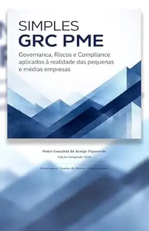SIMPLES GRC PARA PMEs BRASILEIRAS: Governança, Riscos e Compliance para pequenas e médias empresas (Série Simples GRC para PMEs Brasileiras Livro 1) - Pedro Gauziski de Araújo Figueredo SIMPLES GRC PARA PMEs BRASILEIRAS: Governança, Riscos e Compliance para pequenas e médias empresas (Série Simples GRC para PMEs Brasileiras Livro 1) - Pedro Gauziski de Araújo Figueredo