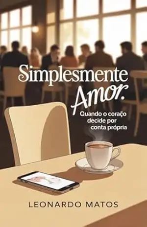 Simplesmente Amor: Quando o coração decide por conta própria – Leonardo Alves Matos
