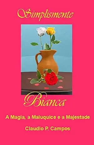 Simplesmente Bianca – a Magia, a Maluquice e a Majestade. – Claudio Campos
