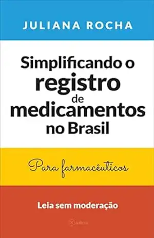 Capa do livro Simplificando o registro de medicamentos no Brasil: Para farmacêuticos - Juliana Rocha