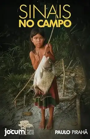 SINAIS NO CAMPO: SEMINÔMADES NO AMAZONAS - Paulo Pirahã