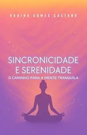 Sincronicidade e Serenidade: O Caminho para a Mente Tranquila – Karina Gomes Caetano Sincronicidade e Serenidade: O Caminho para a Mente Tranquila – Karina Gomes Caetano