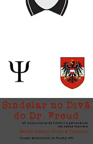Sindelar no Divã do Dr. Freud: 25 microcontos de futebol e psicanálise em cenas teatrais – Rafael Duarte Oliveira Venancio
