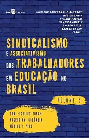 Capa do livro Sindicalismo e associativismo dos trabalhadores em educação no Brasil (Vol. 5): Com escritos sobre a Argentina, a Colômbia e o México - Carlos Bauer
