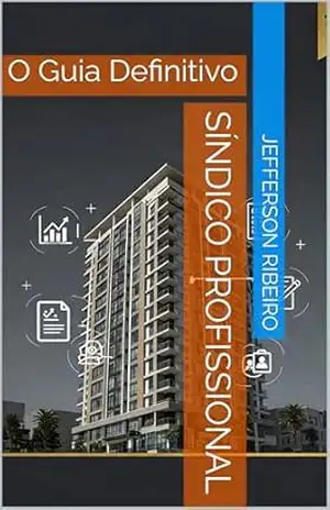 Síndico Profissional: O Guia Definitivo (Elevando a Excelência na Gestão Condominial Livro 1) - Jefferson Ribeiro Síndico Profissional: O Guia Definitivo (Elevando a Excelência na Gestão Condominial Livro 1) - Jefferson Ribeiro
