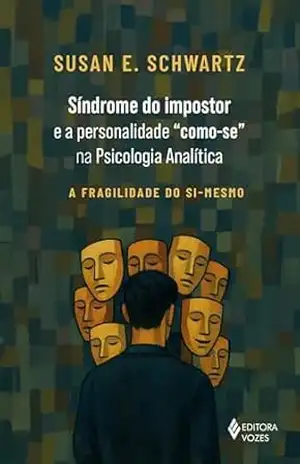 Síndrome do impostor e a personalidade ”como–se” na Psicologia Analítica: A fragilidade do si–mesmo – Susan E. Schwartz