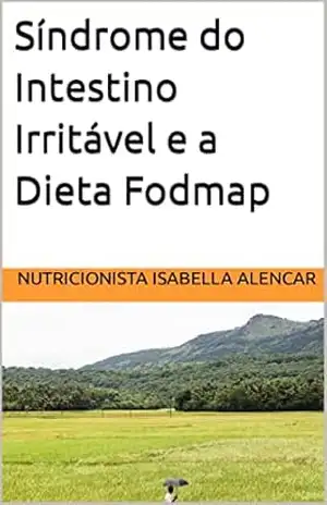 Síndrome do Intestino Irritável e a Dieta Fodmap - Isabella Alencar Síndrome do Intestino Irritável e a Dieta Fodmap - Isabella Alencar