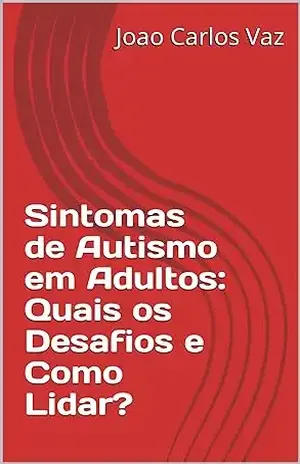 Sintomas de Autismo em Adultos: Quais os Desafios e Como Lidar? – Joao Carlos Vaz Sintomas de Autismo em Adultos: Quais os Desafios e Como Lidar? – Joao Carlos Vaz