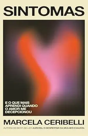 Sintomas – e o que mais aprendi quando o amor me decepcionou (o novo livro de Marcela Ceribelli) – Marcela Ceribelli