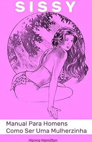 Sissy. Manual Para Homens Como Ser Uma Mulherzinha – Hanna Hamilton