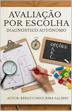 Sistema AE–DA: Avaliação por Escolha e Diagnóstico Autônomo na Prática Pedagógica: Um Modelo Inovador de Avaliação – Renato  Nogueira Saldini